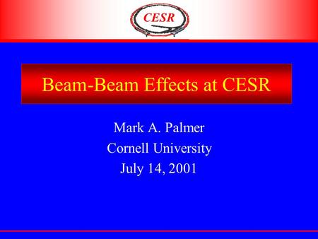 CESR Beam-Beam Effects at CESR Mark A. Palmer Cornell University July 14, 2001.