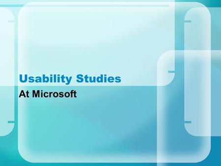 Usability Studies At Microsoft. My Experiences Overview The labs Intro to feature studied Usability study.