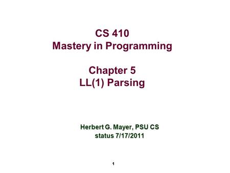 1 CS 410 Mastery in Programming Chapter 5 LL(1) Parsing Herbert G. Mayer, PSU CS status 7/17/2011.