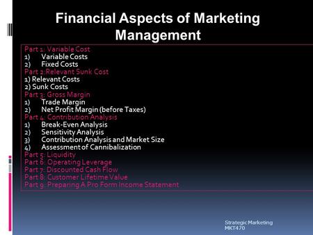 Strategic Marketing MKT470 Part 1: Variable Cost 1) Variable Costs 2) Fixed Costs Part 2:Relevant Sunk Cost 1) Relevant Costs 2) Sunk Costs Part 3: Gross.