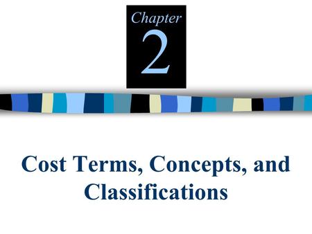 Cost Terms, Concepts, and Classifications Chapter 2.