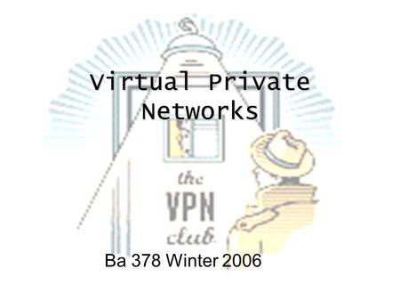 Virtual Private Networks Ba 378 Winter 2006. What is a VPN? A VPN is a private network linked to a public network, using the internet as its transfer.