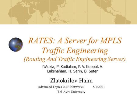 RATES: A Server for MPLS Traffic Engineering (Routing And Traffic Engineering Server) Zlatokrilov Haim Advanced Topics in IP Networks5/1/2001 Tel-Aviv.