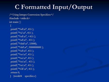 C Formatted Input/Output /* Using Integer Conversion Specifiers */ #include #include int main ( ) { printf( %d\n, 455 ); printf( %d\n, 455 ); printf(