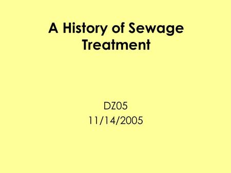 A History of Sewage Treatment DZ05 11/14/2005. Evolution of Driving Issues 1.Smell 2.Infectious Disease 3.Chronic Health Risks 4.Environmental Concerns.