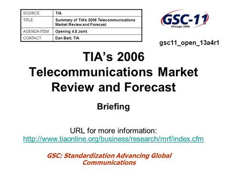 GSC: Standardization Advancing Global Communications TIA’s 2006 Telecommunications Market Review and Forecast Briefing URL for more information: