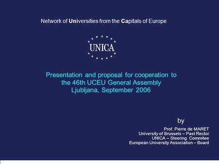 © 2006 – UNICA & exquisse.com Network of Universities from the Capitals of Europe Presentation and proposal for cooperation to the 46th UCEU General Assembly.