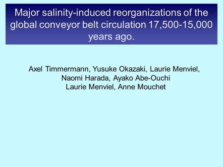 Major salinity-induced reorganizations of the global conveyor belt circulation 17,500-15,000 years ago. Axel Timmermann, Yusuke Okazaki, Laurie Menviel,