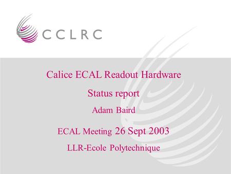 Calice ECAL Readout Hardware Status report Adam Baird ECAL Meeting 26 Sept 2003 LLR-Ecole Polytechnique.