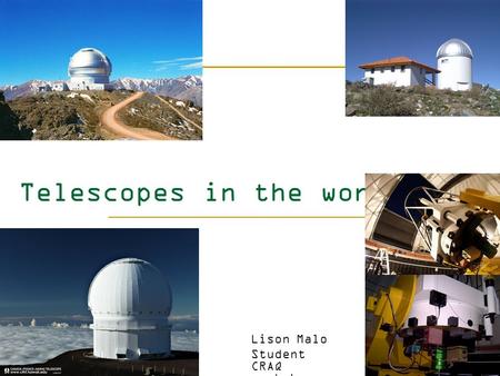 Telescopes in the world Lison Malo Student CRAQ workshop.