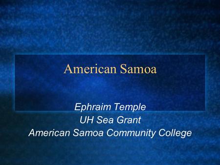 American Samoa Ephraim Temple UH Sea Grant American Samoa Community College.