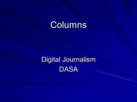 Columns Digital Journalism DASA. Columns  In a news story, the reporter is simply a provider of facts and quotes from news sources. In a column, the.