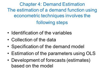 Chapter 4: Demand Estimation The estimation of a demand function using econometric techniques involves the following steps Identification of the variables.