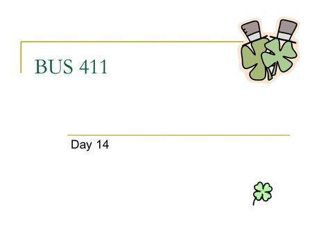 BUS 411 Day 14. Agenda Templates available in WebCT Assignment 5 will be at the end of the semester Mid-term exam mailed in WebCT  Chapters 1-9  Due.