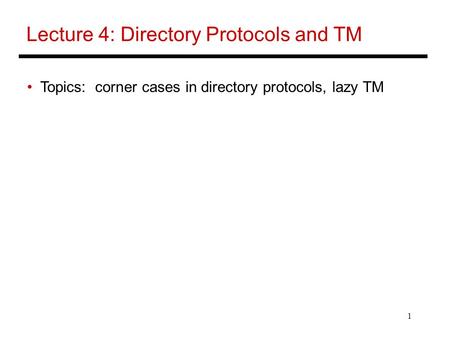 1 Lecture 4: Directory Protocols and TM Topics: corner cases in directory protocols, lazy TM.