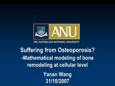 Suffering from Osteoporosis? - Mathematical modeling of bone remodeling at cellular level Yanan Wang 31/10/2007.
