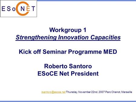 Workgroup 1 Strengthening Innovation Capacities Kick off Seminar Programme MED Roberto Santoro ESoCE Net President