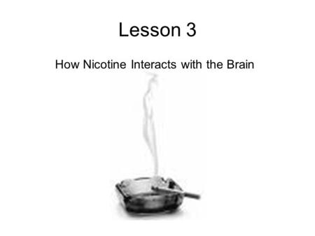 Lesson 3 How Nicotine Interacts with the Brain. A look at the brain Different parts of the brain are involved in different functions, like vision, movement,