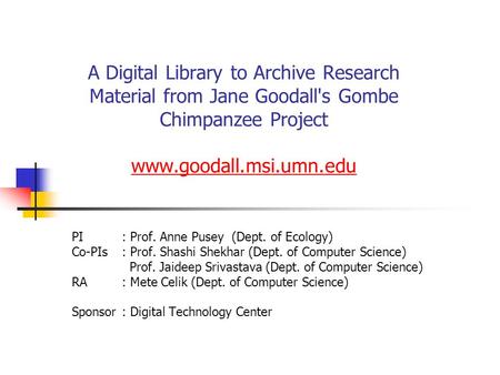 A Digital Library to Archive Research Material from Jane Goodall's Gombe Chimpanzee Project www.goodall.msi.umn.edu www.goodall.msi.umn.edu PI : Prof.