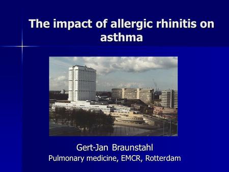 The impact of allergic rhinitis on asthma Gert-Jan Braunstahl Pulmonary medicine, EMCR, Rotterdam.