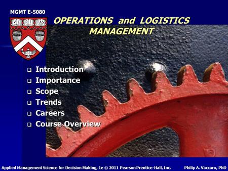 OPERATIONS and LOGISTICS MANAGEMENT  Introduction  Importance  Scope  Trends  Careers  Course Overview Applied Management Science for Decision Making,