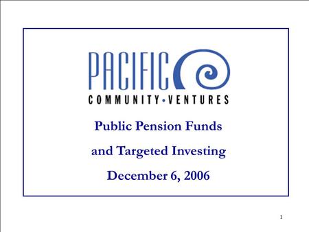 1 Public Pension Funds and Targeted Investing December 6, 2006.