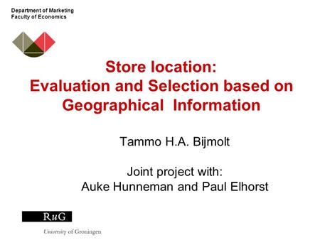 Department of Marketing Faculty of Economics Store location: Evaluation and Selection based on Geographical Information Tammo H.A. Bijmolt Joint project.