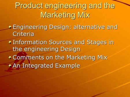 Product engineering and the Marketing Mix Engineering Design: alternative and Criteria Information Sources and Stages in the engineering Design Comments.