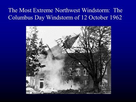 The Most Extreme Northwest Windstorm: The Columbus Day Windstorm of 12 October 1962.