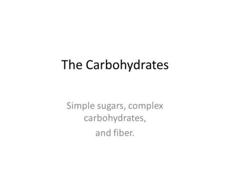 Simple sugars, complex carbohydrates, and fiber.