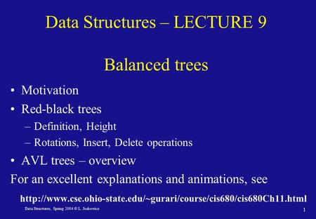 Data Structures, Spring 2004 © L. Joskowicz 1 Data Structures – LECTURE 9 Balanced trees Motivation Red-black trees –Definition, Height –Rotations, Insert,
