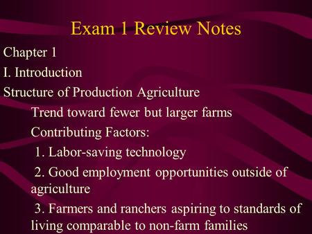 Exam 1 Review Notes Chapter 1 I. Introduction Structure of Production Agriculture Trend toward fewer but larger farms Contributing Factors: 1. Labor-saving.