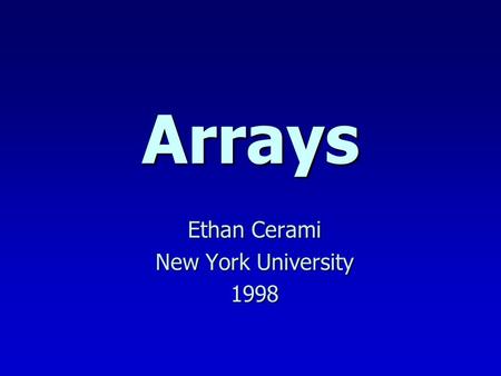 Arrays Ethan Cerami New York University 1998. Today n Array Basics (Review) n Random Number Example n Passing Arrays to Functions n Strings.