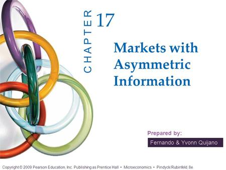 Fernando & Yvonn Quijano Prepared by: Markets with Asymmetric Information 17 C H A P T E R Copyright © 2009 Pearson Education, Inc. Publishing as Prentice.