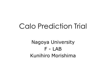 Calo Prediction Trial Nagoya University F - LAB Kunihiro Morishima.