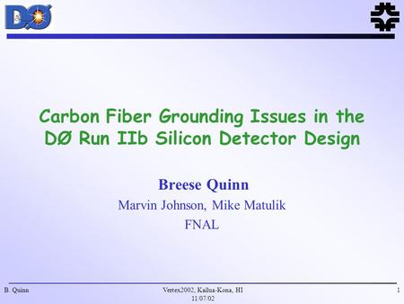 Vertex2002, Kailua-Kona, HI 11/07/02 B. Quinn1 Carbon Fiber Grounding Issues in the DØ Run IIb Silicon Detector Design Breese Quinn Marvin Johnson, Mike.