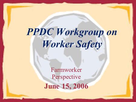 Farmworker Perspective June 15, 2006 PPDC Workgroup on Worker Safety.
