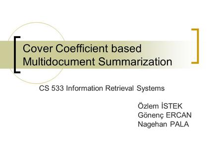 Cover Coefficient based Multidocument Summarization CS 533 Information Retrieval Systems Özlem İSTEK Gönenç ERCAN Nagehan PALA.