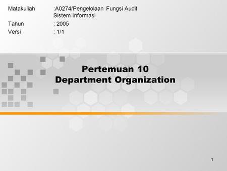 1 Pertemuan 10 Department Organization Matakuliah:A0274/Pengelolaan Fungsi Audit Sistem Informasi Tahun: 2005 Versi: 1/1.