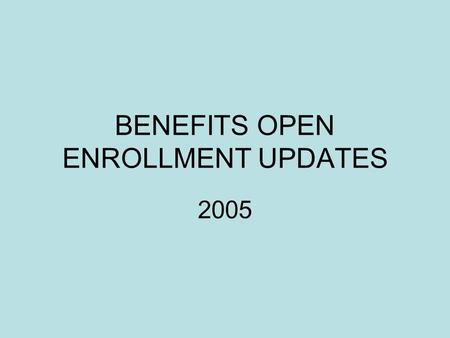 BENEFITS OPEN ENROLLMENT UPDATES 2005. OPEN ENROLLMENT November 1 st through November 30th Changes to your medical, dental, life insurance Participation.