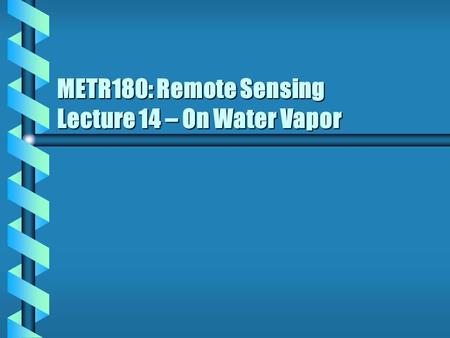 METR180: Remote Sensing Lecture 14 – On Water Vapor.