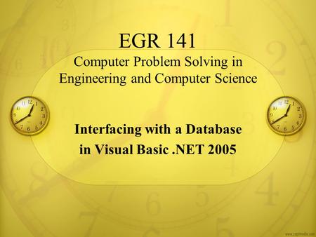 EGR 141 Computer Problem Solving in Engineering and Computer Science Interfacing with a Database in Visual Basic.NET 2005.