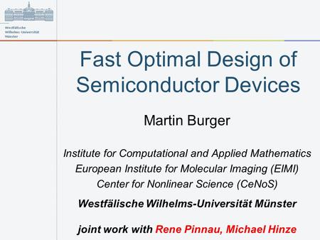 Fast Optimal Design of Semiconductor Devices Martin Burger Institute for Computational and Applied Mathematics European Institute for Molecular Imaging.