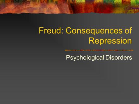 Freud: Consequences of Repression Psychological Disorders.