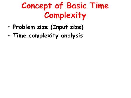 Concept of Basic Time Complexity Problem size (Input size) Time complexity analysis.