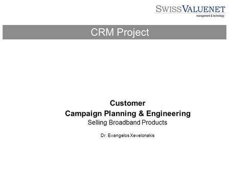 Customer Campaign Planning & Engineering Selling Broadband Products Dr. Evangelos Xevelonakis CRM Project.