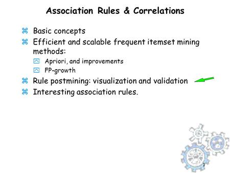 1 Association Rules & Correlations zBasic concepts zEfficient and scalable frequent itemset mining methods: yApriori, and improvements yFP-growth zRule.
