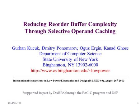 ISLPED’03 1 Reducing Reorder Buffer Complexity Through Selective Operand Caching *supported in part by DARPA through the PAC-C program and NSF Gurhan Kucuk,