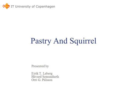 Pastry And Squirrel Presented by Eirik T. Laberg Håvard Semundseth Orri G. Pálsson.