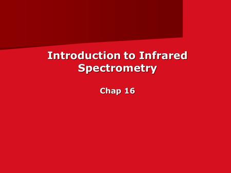 Introduction to Infrared Spectrometry Chap 16. Infrared Spectral Regions Table 16-1 Most used 4000 - 670 2.5 – 15.